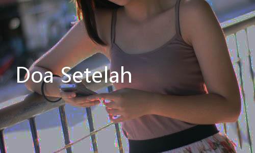 Doa Setelah Tarawih dan Witir Pendek Lengkap dengan Artinya
